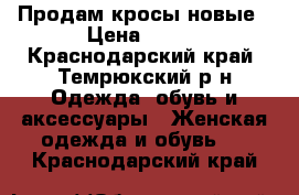 Продам кросы новые › Цена ­ 500 - Краснодарский край, Темрюкский р-н Одежда, обувь и аксессуары » Женская одежда и обувь   . Краснодарский край